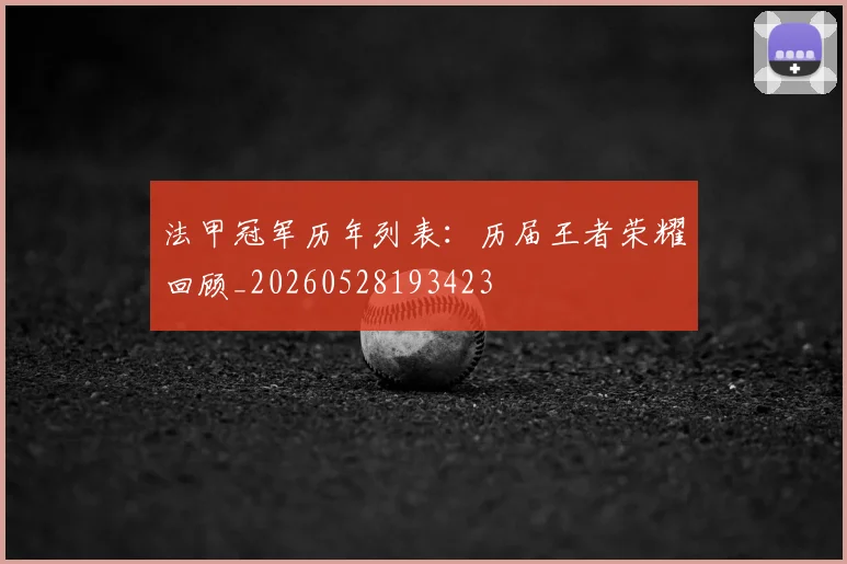 法甲冠军历年列表:历届王者荣耀回顾_20260528193423