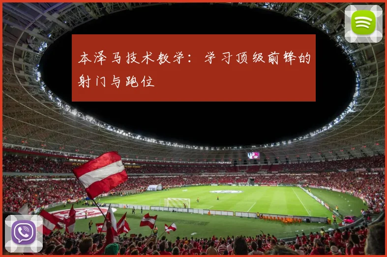 本泽马技术教学:学习顶级前锋的射门与跑位