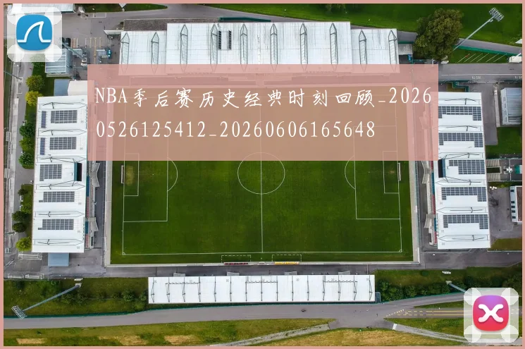 NBA季后赛历史经典时刻回顾_20260526125412_20260606165648