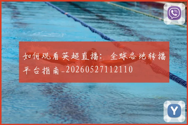如何观看英超直播:全球各地转播平台指南_20260527112110